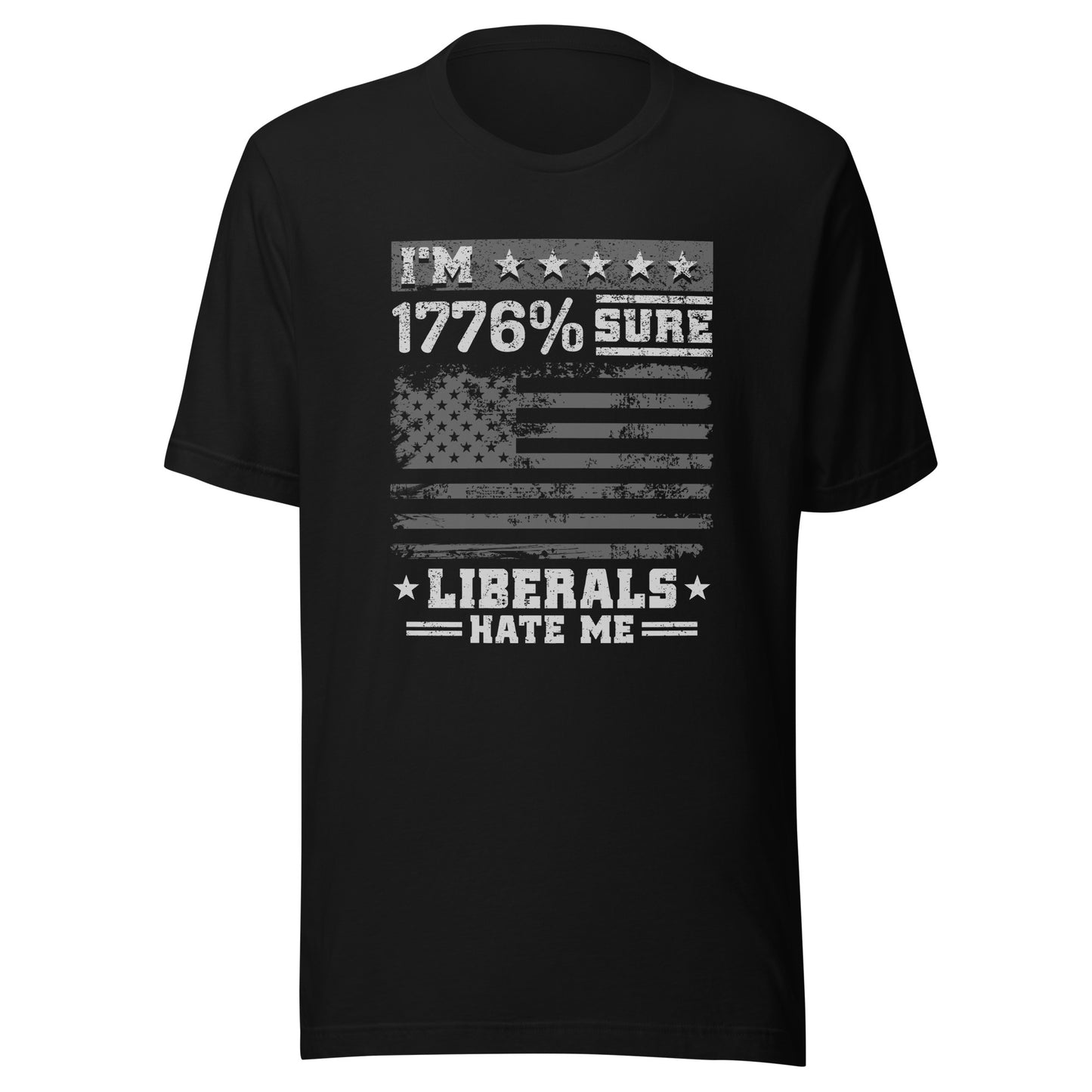 1776% Sure Liberals Hate Me T-Shirt