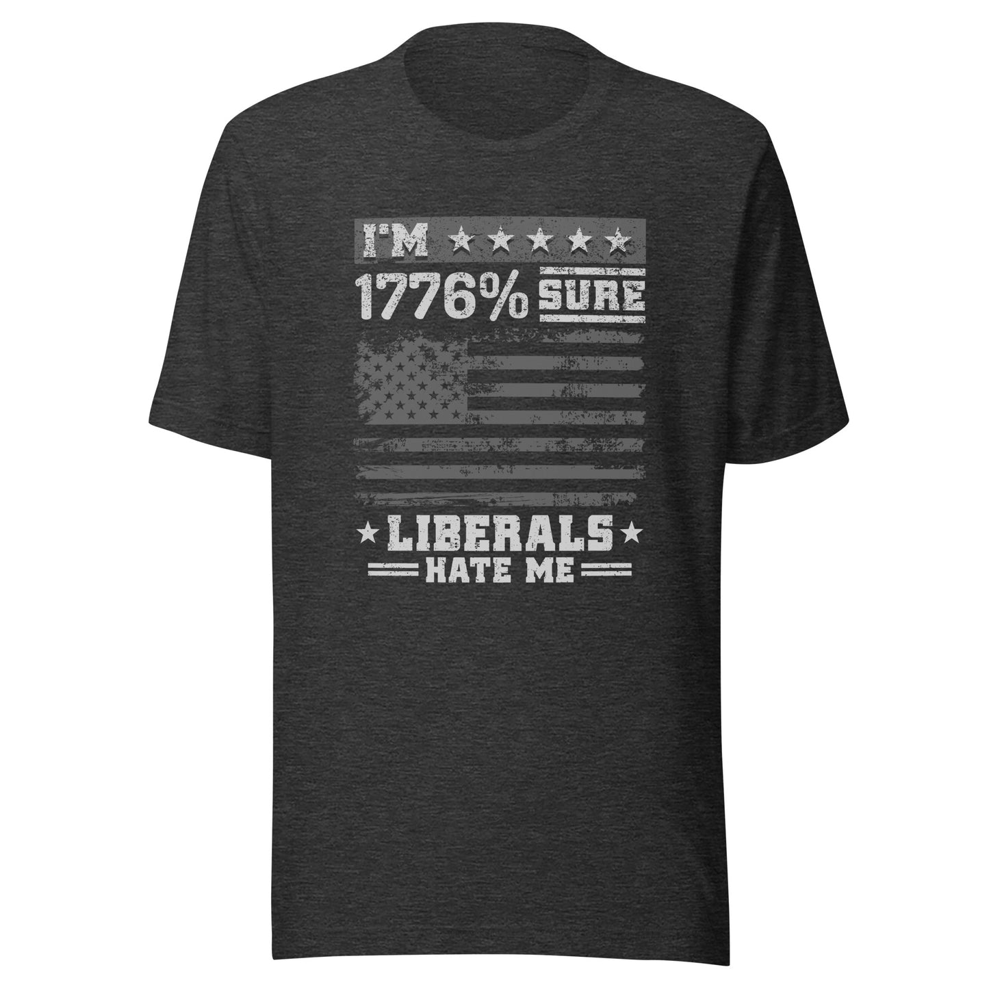 1776% Sure Liberals Hate Me T-Shirt