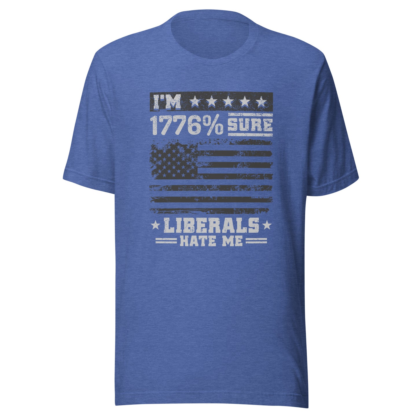 1776% Sure Liberals Hate Me T-Shirt