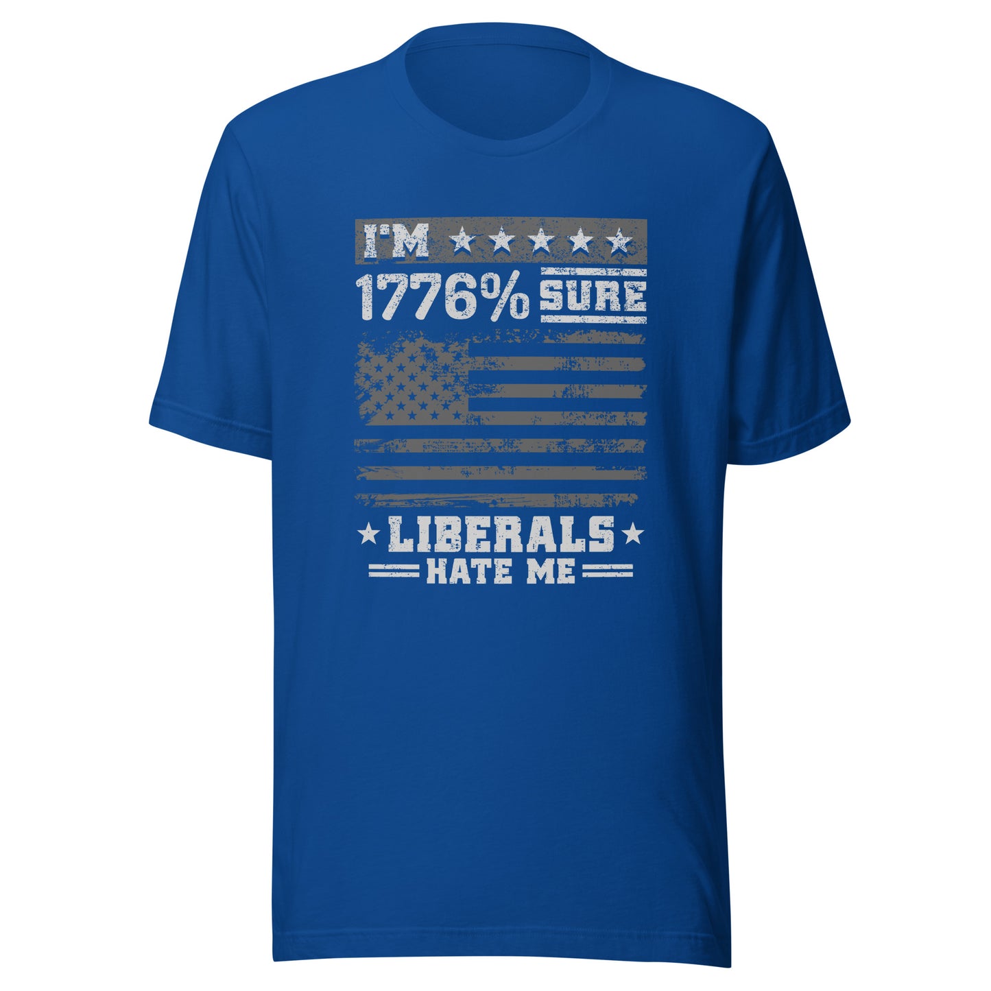 1776% Sure Liberals Hate Me T-Shirt